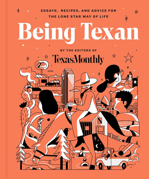 Being Texan: Essays, Recipes, and Advice for the Lone Star Way of Life