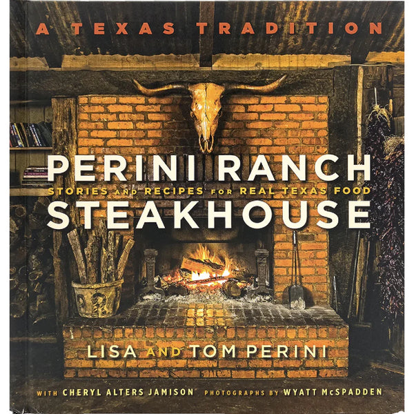 Perini Ranch Steakhouse: Stories and Recipes For Real Texas Food
